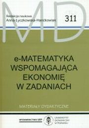 E-matematyka wspomagajca ekonomi w zadaniach MD 311, red.Anna yczkowska-Hankowiak
