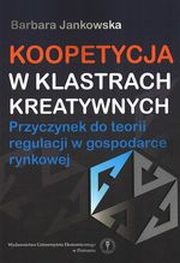 ksiazka tytu: Koopetycja w klastrach kreatywnych autor: Barbara Jankowska