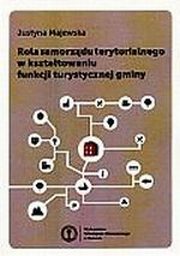 ksiazka tytu: Rola samorzdu terytorialnego w ksztatowaniu funkcji turystycznej gminy autor: Justyna Majewska