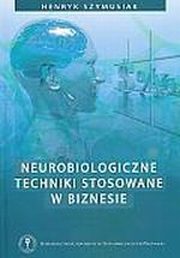 ksiazka tytu: Neurobiologiczne techniki stosowane w biznesie autor: Henryk Szymusiak