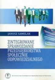 ksiazka tytu: Zintegrowane sprawozdanie przedsibiorstwa spoecznie odpowiedzialnego autor: Janusz Samelak