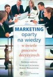 Marketing oparty na wiedzy w wietle procesw decyzyjnych, red.nauk. Wiesaw Ciechomski, red.nauk. Robert Romanowski