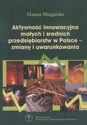 Aktywno innowacyjna maych i rednich przedsibiorstw w Polsce: zmiany i uwarunkowania, Mizgajska Hanna