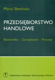 ksiazka tytu: Przedsibiorstwo handlowe. Ekonomika, zarzdzanie, procesy autor: Maria Sawiska