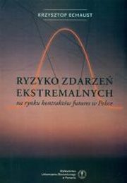 ksiazka tytu: Ryzyko zdarze ekstremalnych na rynku kontraktw futures w Polsce autor: Krzysztof Echaust