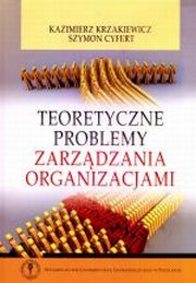 ksiazka tytu: Teoretyczne problemy zarzdzania organizacjami autor: Kazimierz Krzakiewicz, Szymon Cyfert