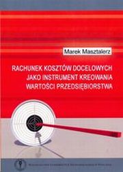 Rachunek kosztw docelowych jako instrument kreowania wartoci przedsibiorstwa, Marek Masztalerz