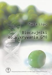 ksiazka tytu: Bioczujniki do wykrywania GMO  autor: Marta Ligaj