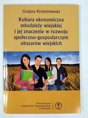 ksiazka tytu: Kultura ekonomiczna modziey wiejskiej i jej znaczenie w rozwoju spoeczno-gospodarczym obszarw wiejskich autor: G. Krzyminiewska 
