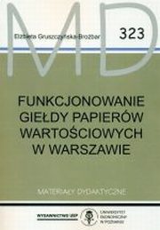 ksiazka tytu: Funkcjonowanie Giedy Papierw Wartociowych w Warszawie wyd.4 MD 323 autor: Elbieta Gruszczyska-Brobar
