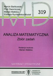 ksiazka tytu: Analiza matematyczna. Zbir zada MD 319 autor: Bartkowiak Marcin, Dworniczak Piotr, Matoka Marian, Rychowska-Musia Elbieta