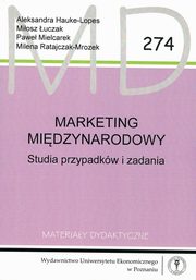 ksiazka tytu: Marketing midzynarodowy. Studia przypadkw i zadania MD 274 autor: Hauke-Lopes Aleksandra, uczak Miosz, Mielcarek Pawe, Ratajczak-Mrozek Milena