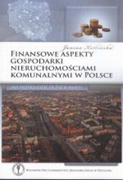 ksiazka tytu: Finansowe aspekty gospodarki nieruchomociami komunalnymi w Polsce autor: Kotliska Janina