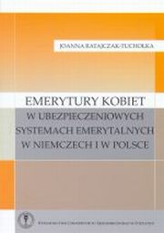 ksiazka tytu: Emerytury kobiet w ubezpieczeniowych systemach emerytalnych w Niemczech i w Polsce autor: Joanna Ratajczak-Tuchoka