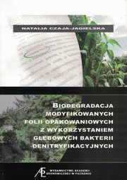 ksiazka tytu: Biodegradacja modyfikowanych folii opakowaniowych z wykorzystaniem glebowych bakterii denitryfikacyjnych autor: Natalia Czaja-Jagielska