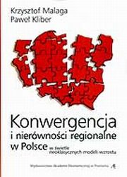 ksiazka tytu: Konwergencja i nierwnoci regionalne w Polsce w wietle neoklasycznych modeli wzrostu  autor: Malaga Krzysztof, Kliber Pawe 