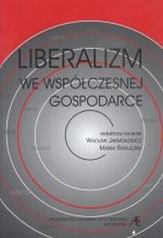 ksiazka tytu: Liberalizm we wspczesnej gospodarce autor: red.nauk.Marek Ratajczak, red.nauk.Wacaw Jarmoowicz