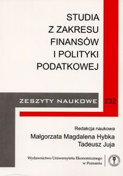 ksiazka tytu: Studia z zakresu finansw i polityki podatkowej. Zeszyty naukowe 232 autor: red. nauk. Magorzata Magdalena Hybka, Tadeusz Juja