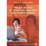 ksiazka tytu: Praca matek w polityce krajw Unii Europejskiej autor: Micho Piotr