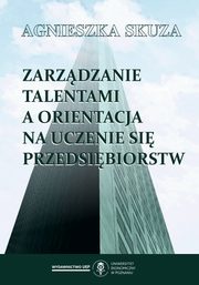 ksiazka tytu: Zarzdzanie talentami a orientacja na uczenie si przedsibiorstw autor: Skuza Agnieszka