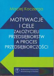 Motywacje i cele zaoycieli przedsibiorstw a proces przedsibiorczoci, Koczerga Maciej