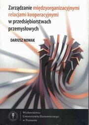Zarzdzanie midzyorganizacyjnymi relacjami kooperacyjnymi w przedsibiorstwach przemysowych, Nowak Dariusz