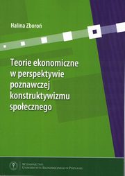 ksiazka tytu: Teorie ekonomiczne w perspektywie poznawczej konstruktywizmu spoecznego autor: Zboro Halina