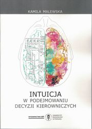 ksiazka tytu: Intuicja w podejmowaniu decyzji kierowniczych autor: Malewska Kamila