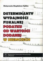 ksiazka tytu: Determinanty wydajnoci fiskalnej podatku od wartoci dodanej w Niemczech autor: Hybka Magorzata Magdalena