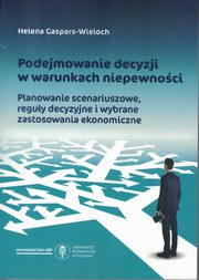 ksiazka tytu: Podejmowanie decyzji w warunkach niepewnoci autor: Gaspars-Wieloch helena