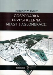 ksiazka tytu: Gospodarka przestrzenna miast i aglomeracji autor: Budner W.Waldemar