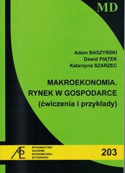 ksiazka tytu: Makroekonomia Rynek w gospodarce wiczenia i przykady MD 203 autor: Baszyski A.,Pitek D.,Szarzec K.