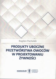 Produkty uboczne przetwórstwa owoców w projektowaniu żywności, Pachołek Bogdan