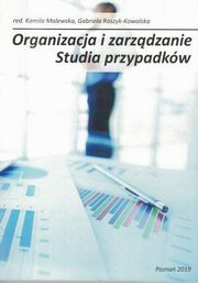 ksiazka tytu: Organizacja i zarzdzanie Studia przypadkw wyd.2019 autor: Malewska Kamila, Roszyk-Kowalska Gabriela