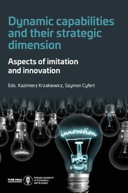 ksiazka tytu: Dynamic capabilities and their strategic dimension autor: Kazimerz Krzakiewicz, Szymon Cyfert