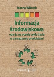 ksiazka tytu: Informacja rodowiskowa oparta na ocenie cyklu ycia w zarzdzaniu produktami autor: Witczak Joanna