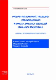 ksiazka tytu: Podstawy rachunkowoci finansowej i sprawozdawczoci w bankach, zakadach ubezpiecze i zakadach reasekuracji autor: Szczepankiewicz E.I., Czerny M.,Kotliski G.