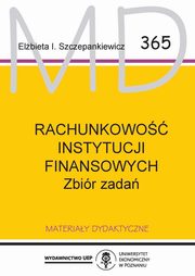 ksiazka tytu: Rachunkowo instytucji finansowych. Zbir zada MD 365 autor: Szczepankiewicz Elbieta I.