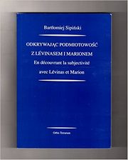 Odkrywajc podmiotowo z Levinasem i Marionem, Bartomiej Sipiski