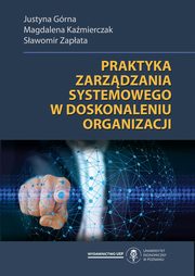 ksiazka tytu: Praktyka zarzdzania systemowego w doskonaleniu organizacji autor: Justyna Grna, Magdalena Kamierczak, Sawomir Zapata