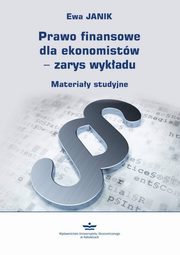 ksiazka tytu: Prawo finansowe dla ekonomistw – zarys wykadu. Materiay studyjne. Wydanie II poprawione i rozszerzone (podrcznik) autor: Ewa Janik