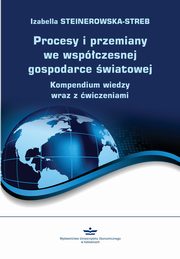 ksiazka tytu: Procesy i przemiany we wspczesnej gospodarce wiatowej. Kompendium wiedzy wraz z wiczeniami (podrcznik) autor: Izabella Steinerowska-Streb