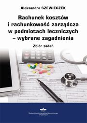 ksiazka tytu: Rachunek kosztw i rachunkowo zarzdcza w podmiotach leczniczych – wybrane zagadnienia. Zbir zada autor: Aleksandra Szewieczek