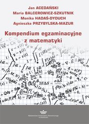 ksiazka tytu: Kompendium egzaminacyjne z matematyki (podrcznik) autor: Jan Acedaski, Maria Balcerowicz-Szkutnik, Monika Hada-Dyduch, Agnieszka Przybylska-Mazur