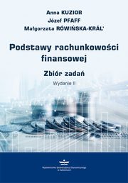 ksiazka tytu: Podstawy rachunkowoci finansowej. Zbir zada. Wydanie II (podrcznik) autor: Anna Kuzior, Jzef Pfaff, Magorzata Rwiska-Krl’