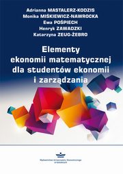 ksiazka tytu: Elementy ekonomii matematycznej dla studentw ekonomii i zarzdzania autor: Adrianna Mastalerz-Kodzis, Monika Mikiewicz-Nawrocka, Ewa Popiech, Henryk Zawadzki, Katarzyna Zeug-ebro