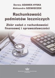 ksiazka tytu: Rachunkowo podmiotw leczniczych. Zbir zada z rachunkowoci finansowej i sprawozdawczoci (podrcznik) autor: Dorota Adamek-Hyska, Aleksandra Szewieczek