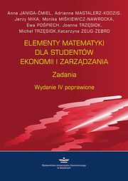 ksiazka tytu: Elementy matematyki dla studentw ekonomii i zarzdzania. Zadania. Wydanie IV poprawione autor: Anna Janiga-miel, Adrianna Mastalerz-Kodzis, Jerzy Mika, Monika Mikiewicz-Nawrocka, Ewa Popiech, Joanna Trzsiok, Micha Trzsiok, Katarzyna Zeug-ebro