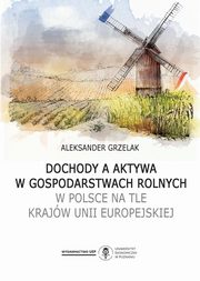 ksiazka tytu: Dochody a aktywa w gospodarstwach rolnych w Polsce na tle krajw Unii Europejskiej autor: Grzelak Aleksander