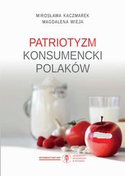 ksiazka tytu: Patriotyzm konsumencki Polakw autor: Kaczmarek Mirosawa, Wieja Magdalena